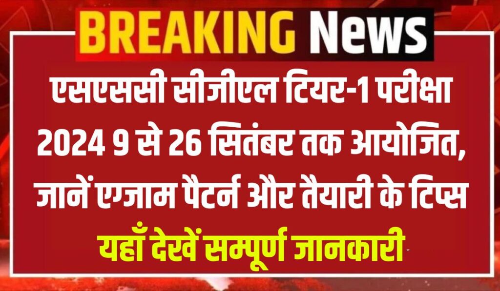 एसएससी सीजीएल टियर-1 परीक्षा 2024 : 9 से 26 सितंबर तक आयोजित, जानें एग्जाम पैटर्न और तैयारी के टिप्स