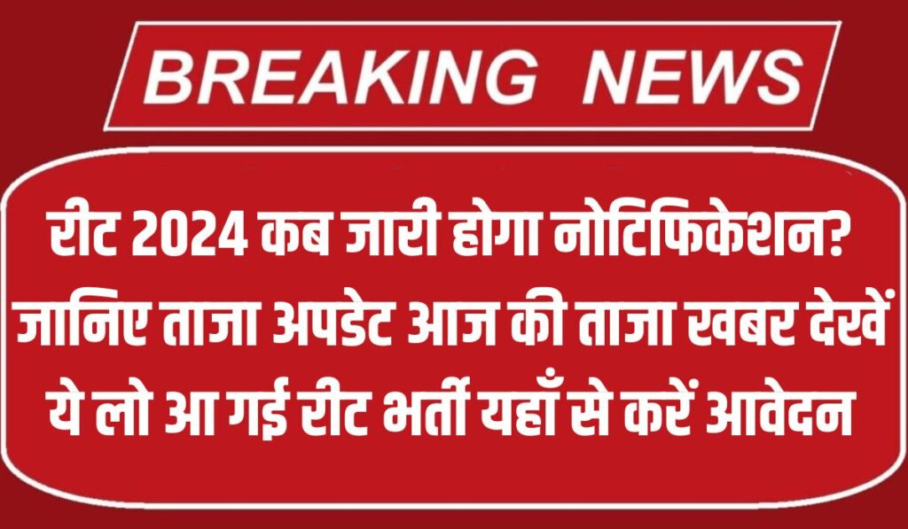 रीट 2024 : कब जारी होगा नोटिफिकेशन? जानिए ताजा अपडेट आज की ताजा खबर देखें ये लो आ गई रीट भर्ती यहाँ से करें आवेदन